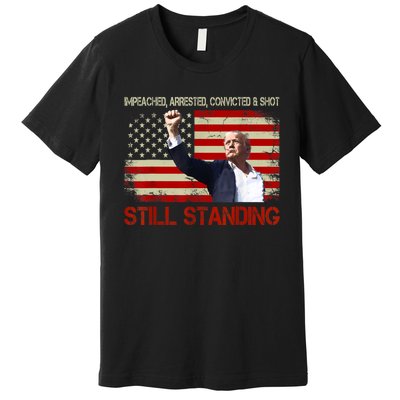 Impeached Arrested Convicted Shot Still Standing Premium T-Shirt