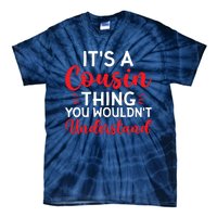 Its A Cousin Thing You Wouldnt Understand Cousin Tie-Dye T-Shirt