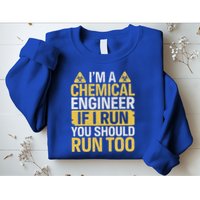 IM A Chemical Engineer If I Run You Should Run Too Sweatshirt