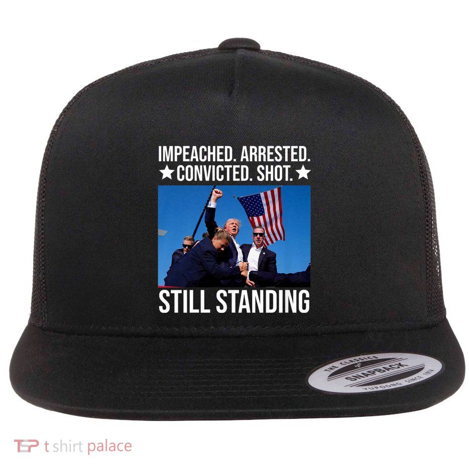 Impeached Arrested Convicted Shot Still Standing Flat Bill Trucker Hat
