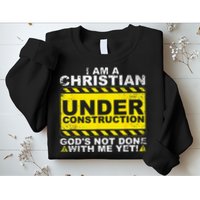 Im A Christian Under Construction Gods Not Done With Me Sweatshirt