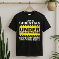 Im A Christian Under Construction Gods Not Done With Me T-Shirt