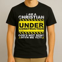 Im A Christian Under Construction Gods Not Done With Me T-Shirt