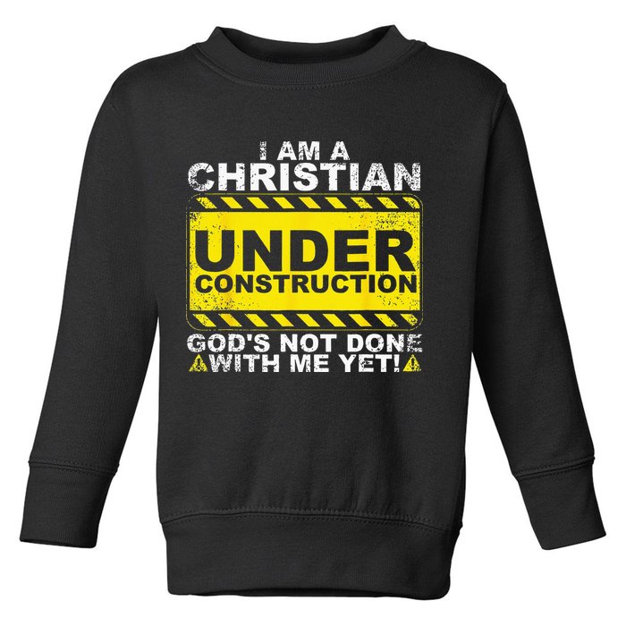 Im A Christian Under Construction Gods Not Done With Me Toddler Sweatshirt