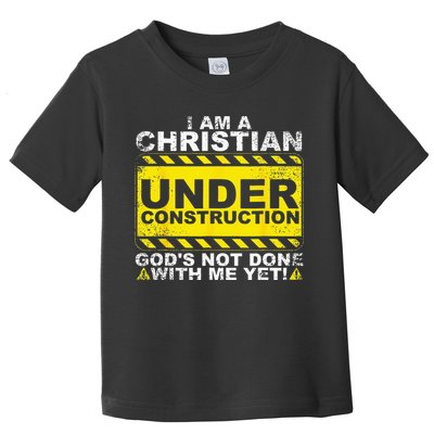 Im A Christian Under Construction Gods Not Done With Me Toddler T-Shirt