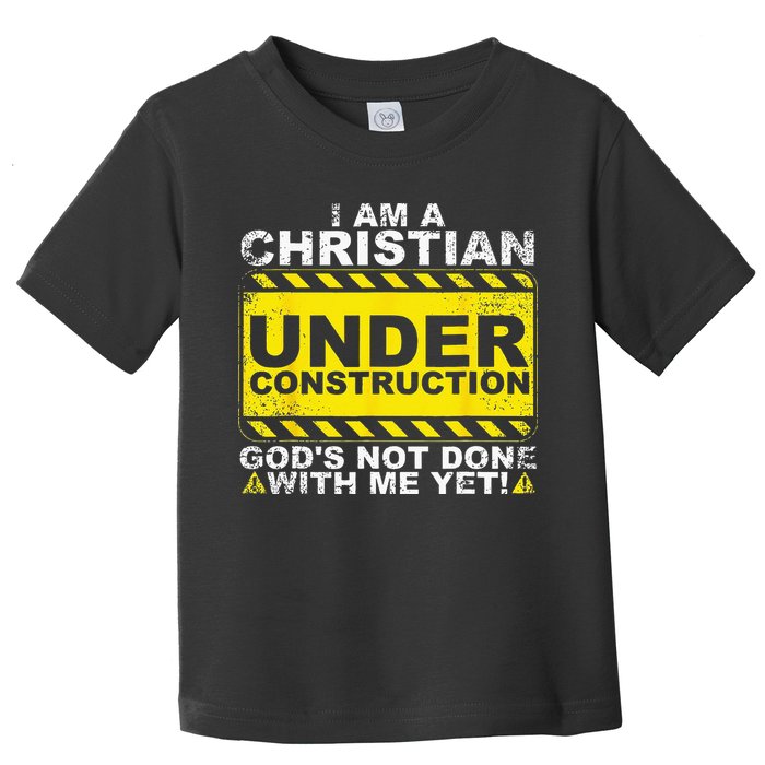 Im A Christian Under Construction Gods Not Done With Me Toddler T-Shirt
