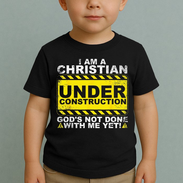 Im A Christian Under Construction Gods Not Done With Me Toddler T-Shirt