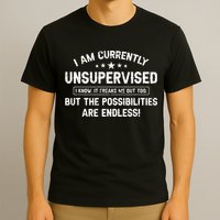 I Am Currently Unsupervised But Possibilities Are Endless T-Shirt