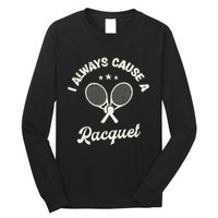 I Always Cause A Racquet For A Tennis Player Long Sleeve Shirt