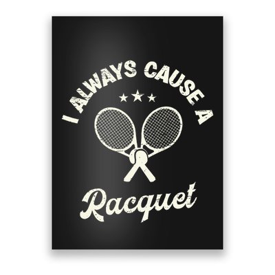 I Always Cause A Racquet For A Tennis Player Poster