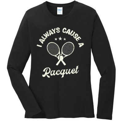 I Always Cause A Racquet For A Tennis Player Ladies Long Sleeve Shirt