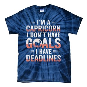 IM A Capricorn I Don’T Have Goals I Have Deadlines Tie-Dye T-Shirt