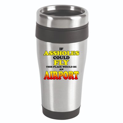 If Assholes Could Fly This Place Would Be An Airport 16oz Travel Tumbler