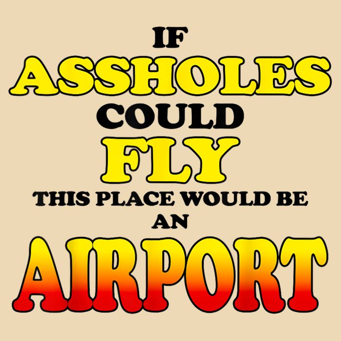 If Assholes Could Fly This Place Would Be An Airport Zip Tote Bag