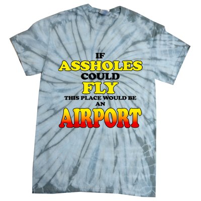 If Assholes Could Fly This Place Would Be An Airport Tie-Dye T-Shirt