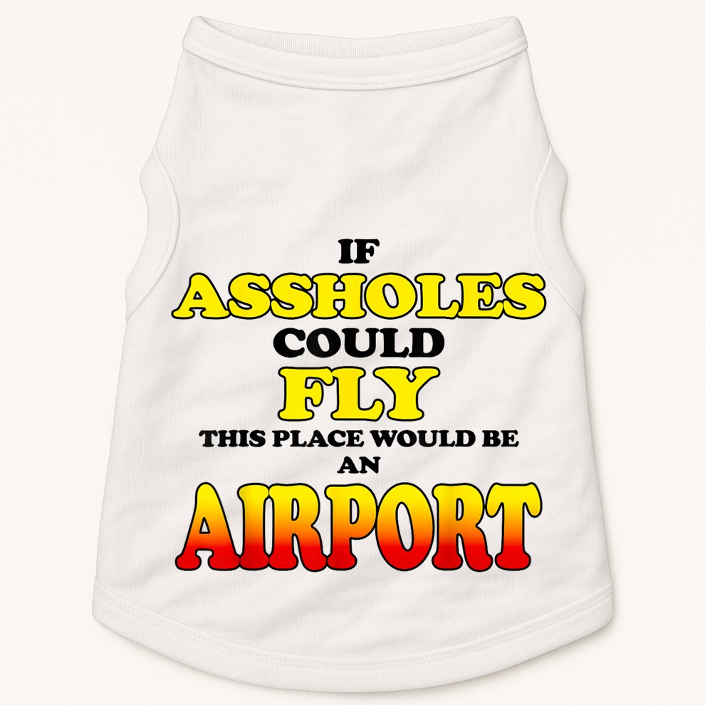 If Assholes Could Fly This Place Would Be An Airport Doggie Tank