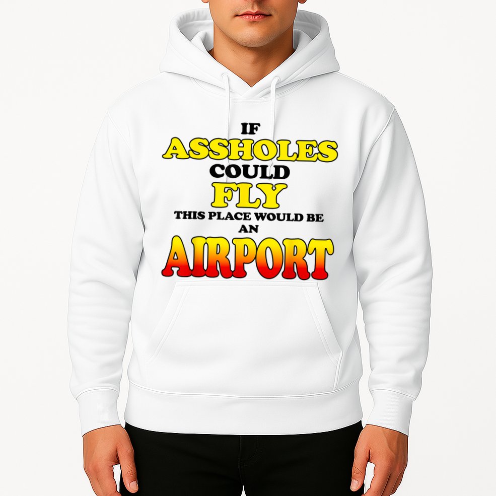 If Assholes Could Fly This Place Would Be An Airport Hoodie