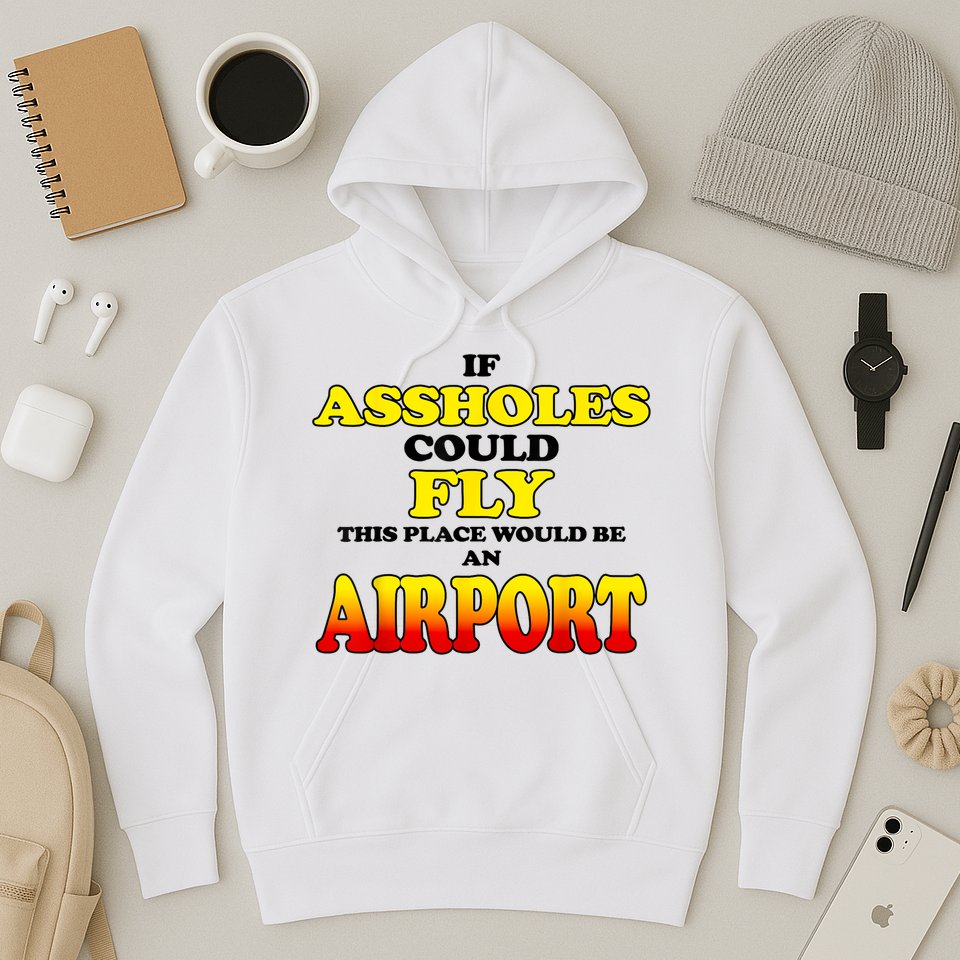 If Assholes Could Fly This Place Would Be An Airport Hoodie