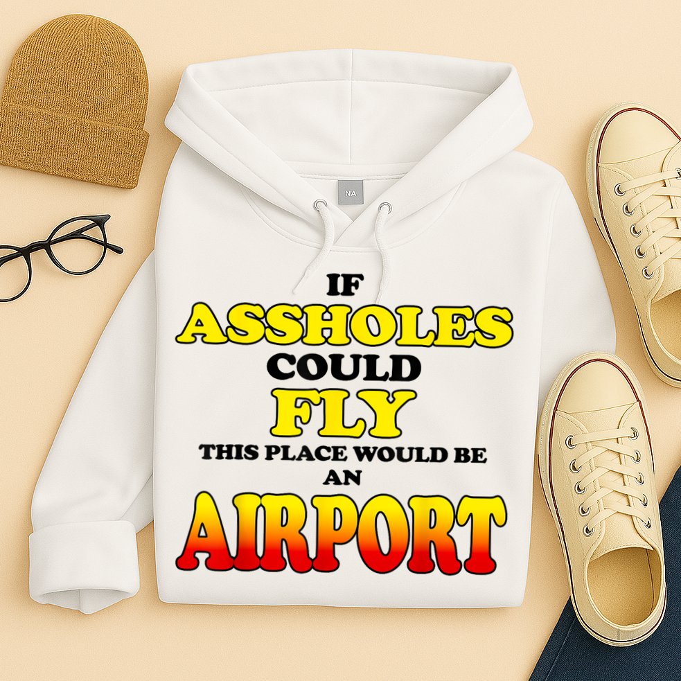 If Assholes Could Fly This Place Would Be An Airport Hoodie
