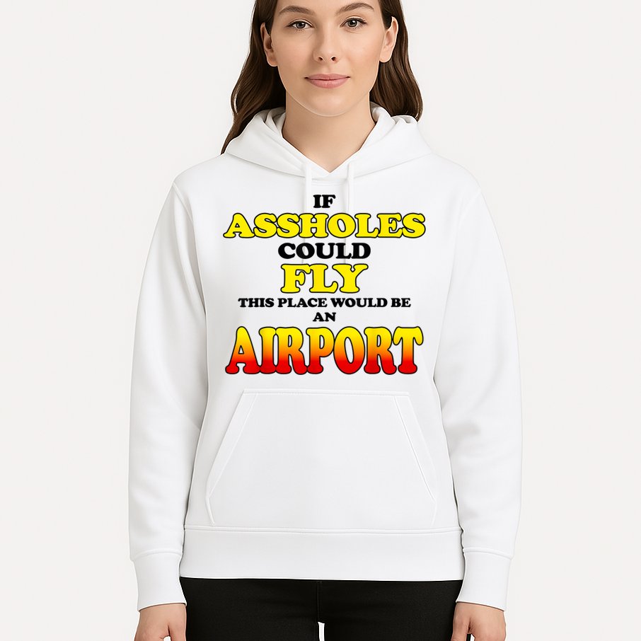 If Assholes Could Fly This Place Would Be An Airport Hoodie