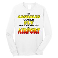 If Assholes Could Fly This Place Would Be An Airport Long Sleeve Shirt