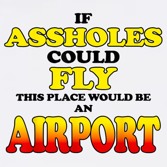 If Assholes Could Fly This Place Would Be An Airport T-Shirt