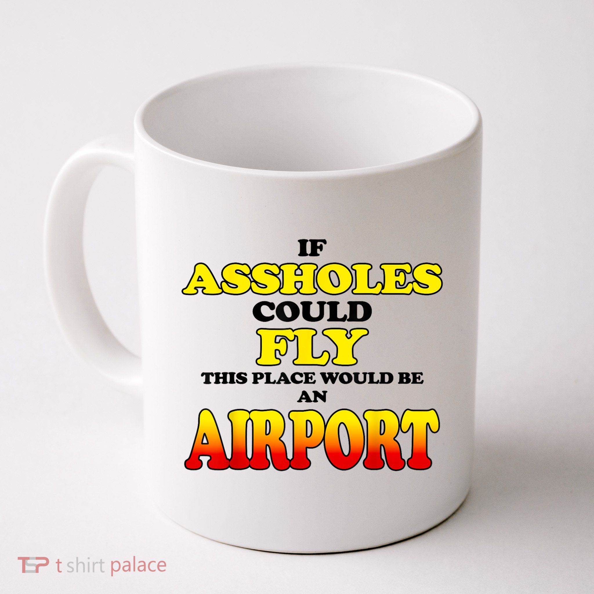 If Assholes Could Fly This Place Would Be An Airport Mug