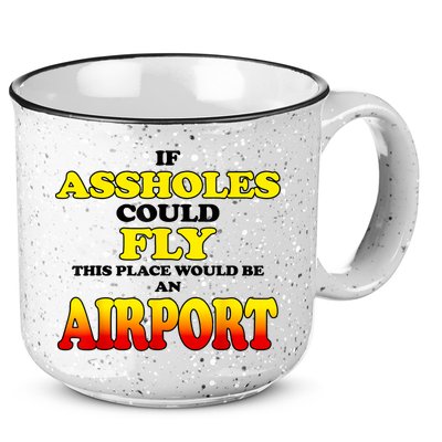 If Assholes Could Fly This Place Would Be An Airport 15oz Campfire Ceramic Mug