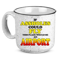 If Assholes Could Fly This Place Would Be An Airport 15oz Campfire Ceramic Mug