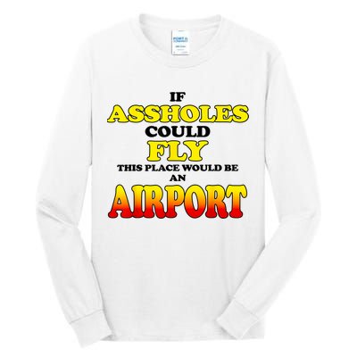 If Assholes Could Fly This Place Would Be An Airport Tall Long Sleeve T-Shirt