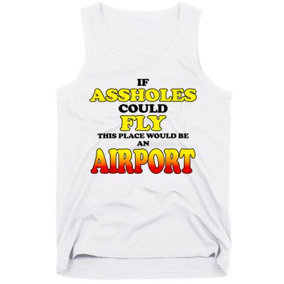 If Assholes Could Fly This Place Would Be An Airport Tank Top