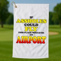 If Assholes Could Fly This Place Would Be An Airport Golf Towel