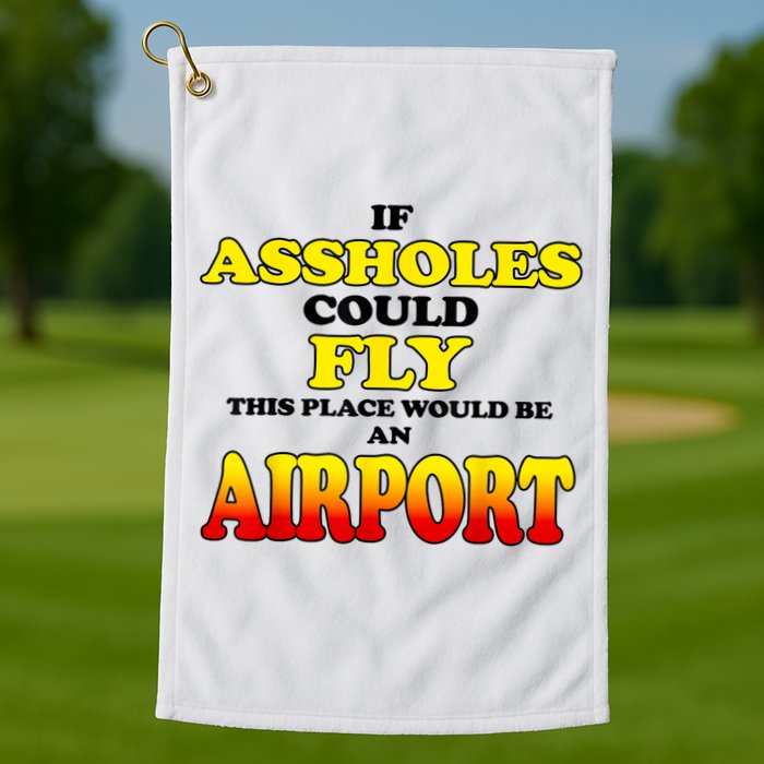 If Assholes Could Fly This Place Would Be An Airport Golf Towel