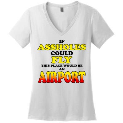 If Assholes Could Fly This Place Would Be An Airport Women's V-Neck T-Shirt