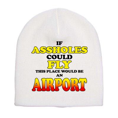 If Assholes Could Fly This Place Would Be An Airport Short Acrylic Beanie