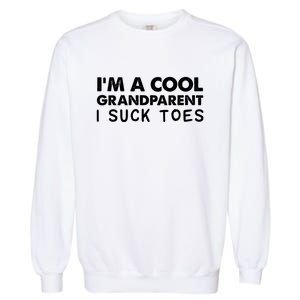 I’m A Cool Grandparent I Suck Toes Garment-Dyed Sweatshirt