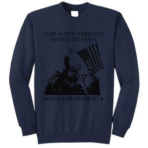 Impeached Arrested Convicted Shot Still Standing Tall Sweatshirt