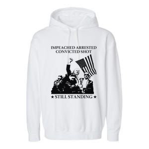 Impeached Arrested Convicted Shot Still Standing Garment-Dyed Fleece Hoodie