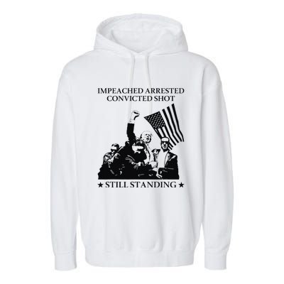 Impeached Arrested Convicted Shot Still Standing Garment-Dyed Fleece Hoodie