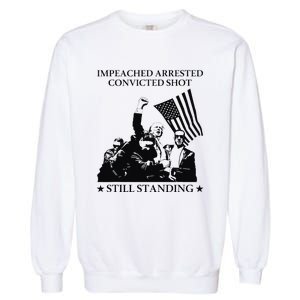 Impeached Arrested Convicted Shot Still Standing Garment-Dyed Sweatshirt