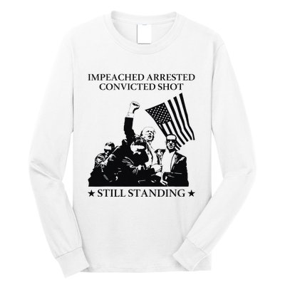 Impeached Arrested Convicted Shot Still Standing Long Sleeve Shirt