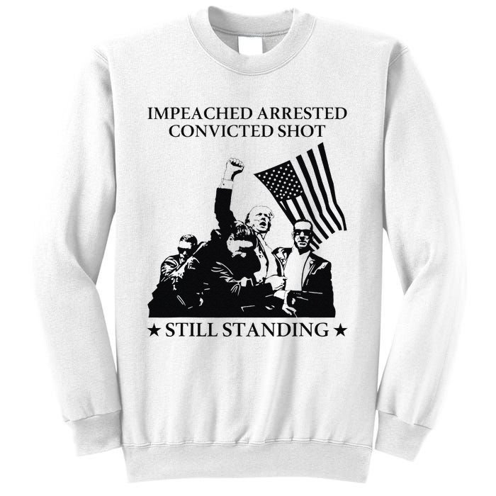 Impeached Arrested Convicted Shot Still Standing Sweatshirt