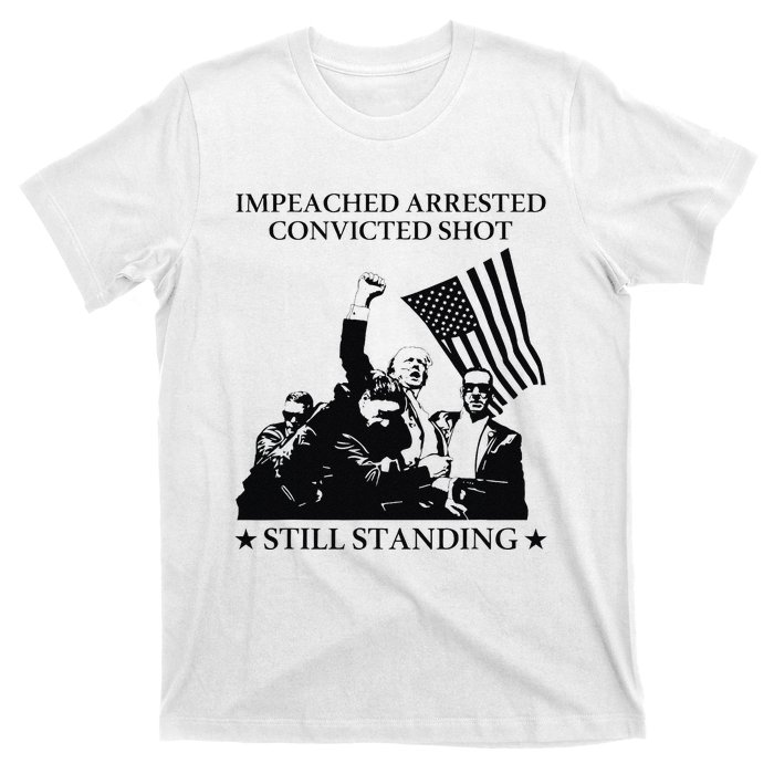 Impeached Arrested Convicted Shot Still Standing T-Shirt