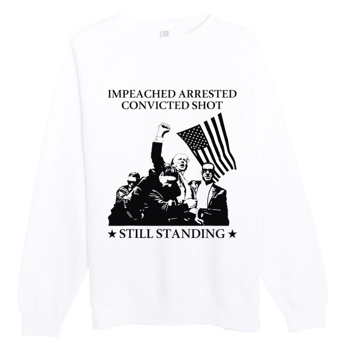 Impeached Arrested Convicted Shot Still Standing Premium Crewneck Sweatshirt