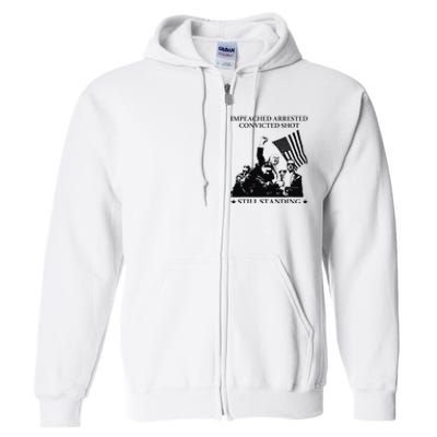 Impeached Arrested Convicted Shot Still Standing Full Zip Hoodie