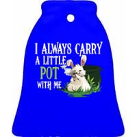 I Always Carry A Little Pot With Me Funny Gift Easter Bunny Weed Gift Ceramic Bell Ornament