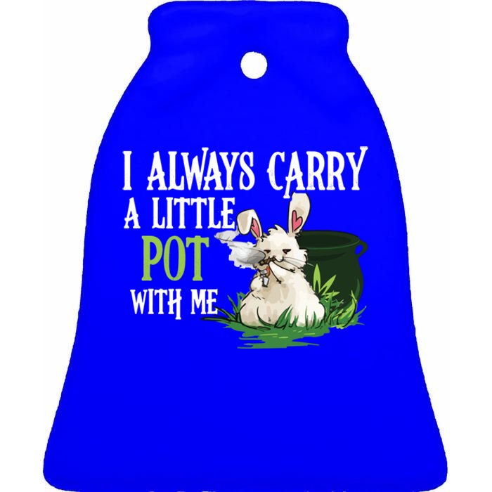 I Always Carry A Little Pot With Me Funny Gift Easter Bunny Weed Gift Ceramic Bell Ornament