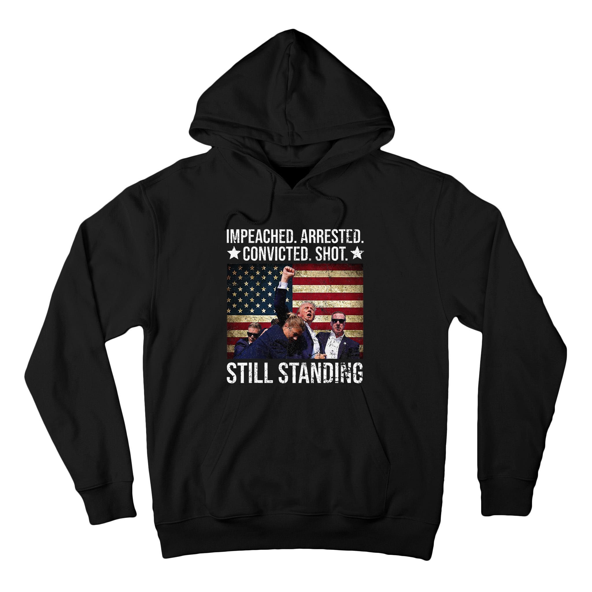 Impeached Arrested Convicted Shot Still Standing Tall Hoodie