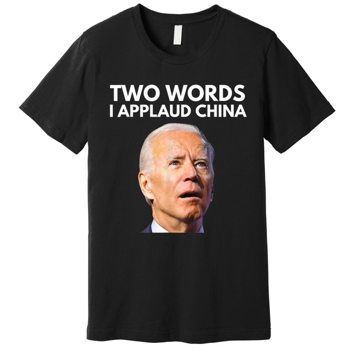 I Applaud China Funny Anti Joe Biden Saying Canada Tee Premium T-Shirt