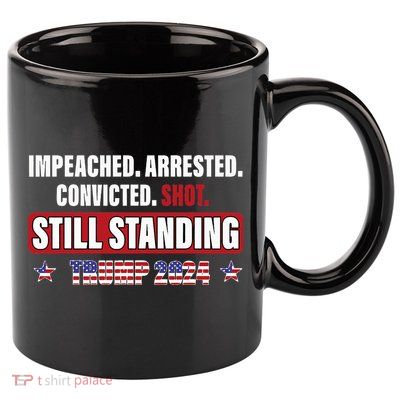 Impeached Arrested Convicted Shot Still Standing Trump 2024 11oz C Handle Ceramic Mug